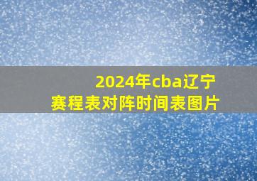 2024年cba辽宁赛程表对阵时间表图片