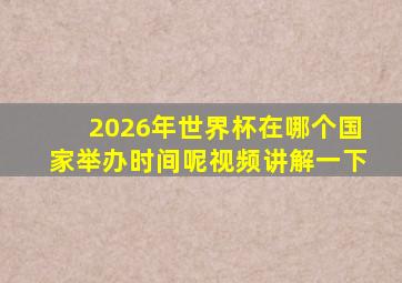 2026年世界杯在哪个国家举办时间呢视频讲解一下