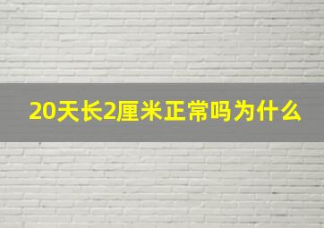 20天长2厘米正常吗为什么