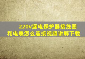 220v漏电保护器接线图和电表怎么连接视频讲解下载