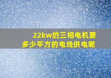 22kw的三相电机要多少平方的电线供电呢