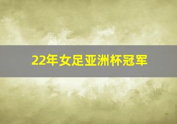 22年女足亚洲杯冠军