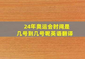 24年奥运会时间是几号到几号呢英语翻译