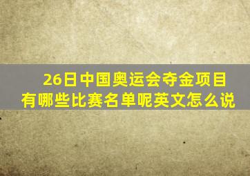 26日中国奥运会夺金项目有哪些比赛名单呢英文怎么说