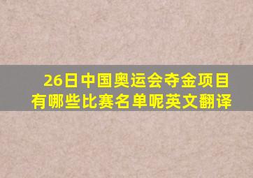 26日中国奥运会夺金项目有哪些比赛名单呢英文翻译