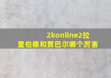 2konline2拉里伯德和贾巴尔哪个厉害