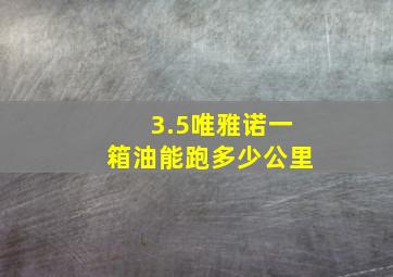 3.5唯雅诺一箱油能跑多少公里