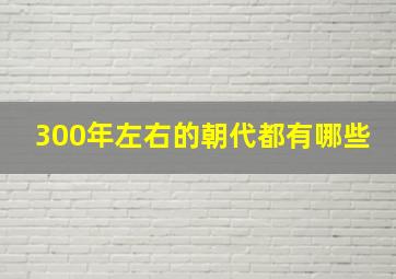 300年左右的朝代都有哪些