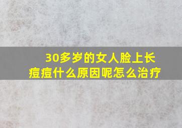 30多岁的女人脸上长痘痘什么原因呢怎么治疗