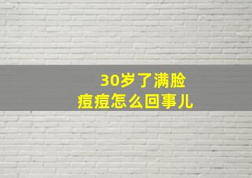 30岁了满脸痘痘怎么回事儿