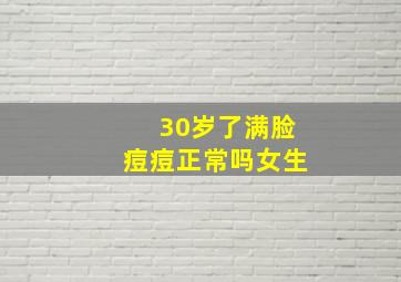 30岁了满脸痘痘正常吗女生