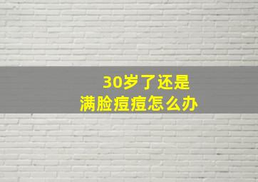 30岁了还是满脸痘痘怎么办