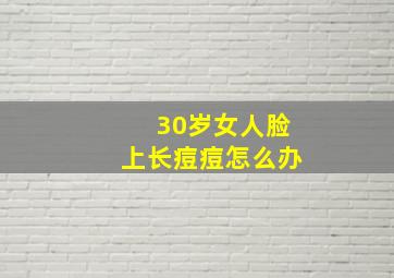 30岁女人脸上长痘痘怎么办