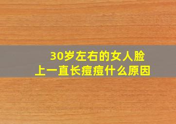 30岁左右的女人脸上一直长痘痘什么原因