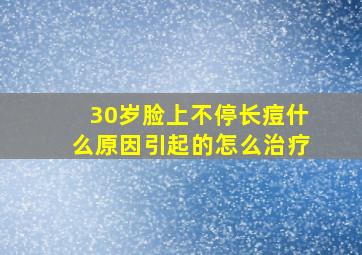 30岁脸上不停长痘什么原因引起的怎么治疗