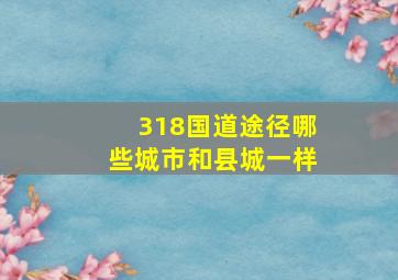 318国道途径哪些城市和县城一样