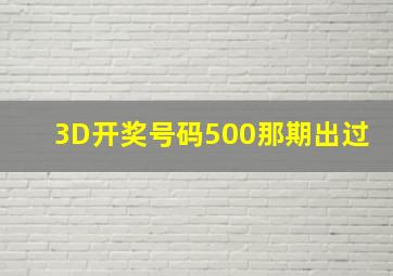 3D开奖号码500那期出过