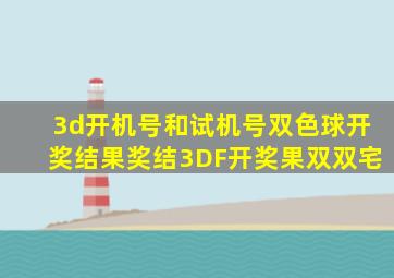 3d开机号和试机号双色球开奖结果奖结3DF开奖果双双宅