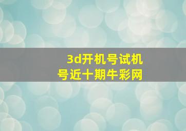 3d开机号试机号近十期牛彩网