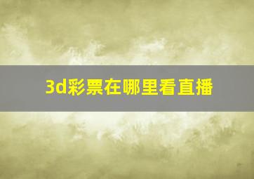 3d彩票在哪里看直播