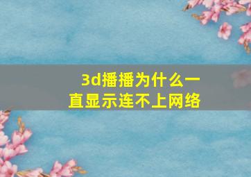 3d播播为什么一直显示连不上网络