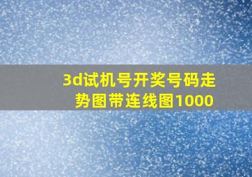 3d试机号开奖号码走势图带连线图1000