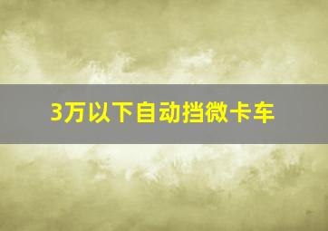 3万以下自动挡微卡车