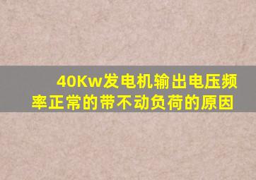 40Kw发电机输出电压频率正常的带不动负荷的原因