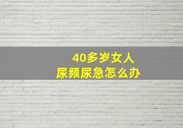 40多岁女人尿频尿急怎么办