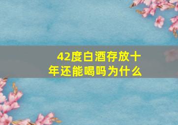 42度白酒存放十年还能喝吗为什么