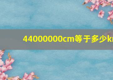 44000000cm等于多少km