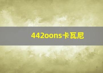 442oons卡瓦尼