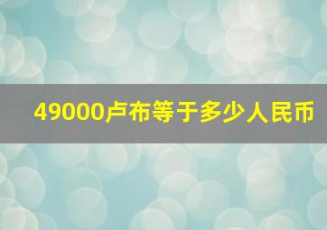 49000卢布等于多少人民币