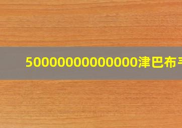 50000000000000津巴布韦币