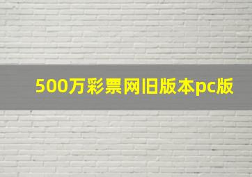 500万彩票网旧版本pc版