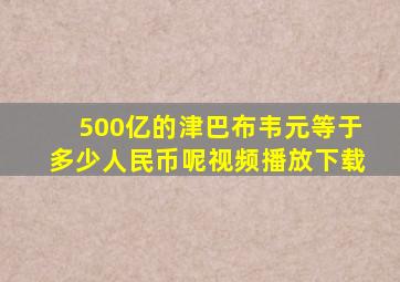 500亿的津巴布韦元等于多少人民币呢视频播放下载