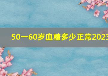 50一60岁血糖多少正常2023