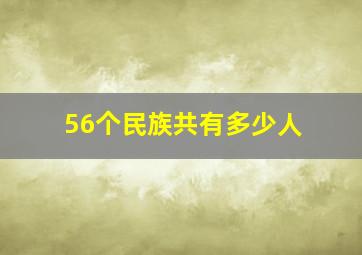 56个民族共有多少人