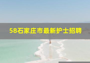 58石家庄市最新护士招聘