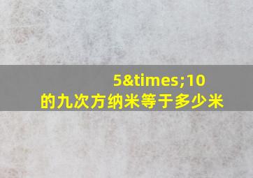 5×10的九次方纳米等于多少米