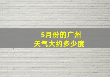 5月份的广州天气大约多少度