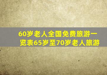 60岁老人全国免费旅游一览表65岁至70岁老人旅游