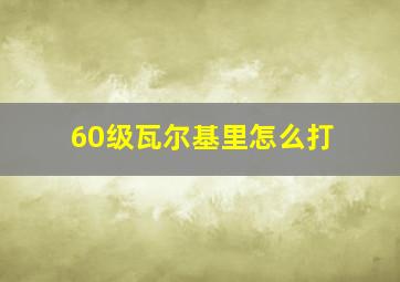 60级瓦尔基里怎么打