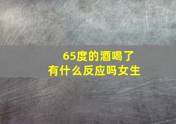 65度的酒喝了有什么反应吗女生