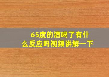 65度的酒喝了有什么反应吗视频讲解一下