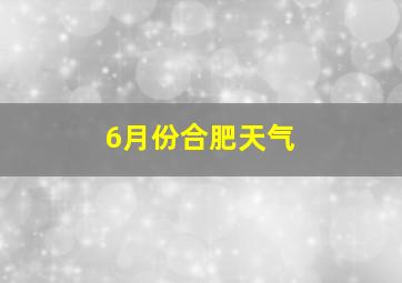 6月份合肥天气