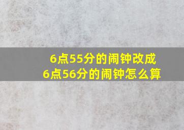 6点55分的闹钟改成6点56分的闹钟怎么算