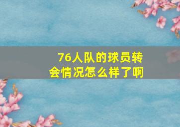 76人队的球员转会情况怎么样了啊