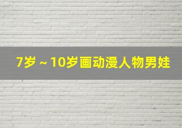 7岁～10岁画动漫人物男娃