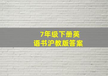 7年级下册英语书沪教版答案